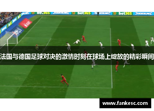 法国与德国足球对决的激情时刻在球场上绽放的精彩瞬间