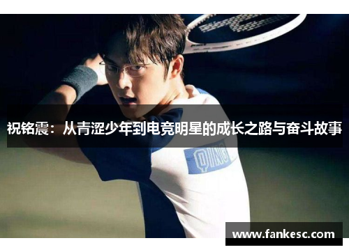 祝铭震：从青涩少年到电竞明星的成长之路与奋斗故事