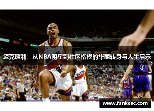 迈克康利：从NBA明星到社区楷模的华丽转身与人生启示